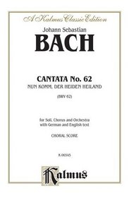 Cantata No. 62 -- Nun Komm, der Heiden Heiland: SATB with SATB Soli (Second Version) (German, English Language Edition) (Kalmus Edition)