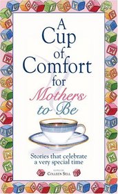 A Cup of Comfort for Mothers to Be: Stories That Celebrate a Very Special Time (Cup of Comfort Series Book)