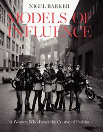 Models of Influence: 60 Women Who Reset the Course of Fashion, from the 1940s to Now