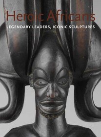 Heroic Africans: Legendary Leaders, Iconic Sculptures (Metropolitan Museum of Art)