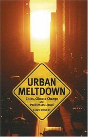 Urban Meltdown: Cities, Climate Change and Politics as Usual