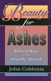 Beauty for Ashes: Biblical Help for the Sexually Abused