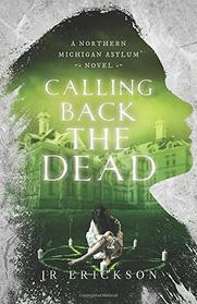 Calling Back the Dead (Northern Michigan Asylum, Bk 2)