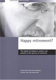 Happy Retirement?: The Impact Of Employers' Policies And Practice On The Process Of Retirement (Transitions After 50)
