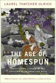 The Age of Homespun : Objects and Stories in the Creation of an American Myth