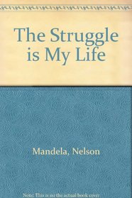 Nelson Mandela: The Struggle Is My Life : His Speeches and Writings Brought Together With Historical Documents and Accounts of Madela in Prison by F