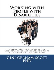 Working with People with Disabilities: A Workshop on How to Better Understand, Communicate, and Work with Anyone with a Disability
