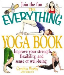 The Everything Yoga Book: Improve Your Strength, Flexibility, and Sense of Well-Being (Everything Series)