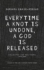 Everytime a Knot is Undone, a God is Released: Collected and New Poems 1974-2011