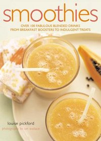 Smoothies: Over 100 Fabulous Blended Drinks from Breakfast Boosters to Indulgent Treats