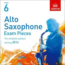 Alto Saxophone Exam Pieces 2014 2 CDs, Abrsm Grade 6: The Complete Syllabus Starting 2014 (ABRSM Exam Pieces)