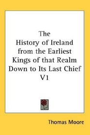 The History of Ireland from the Earliest Kings of that Realm Down to Its Last Chief V1