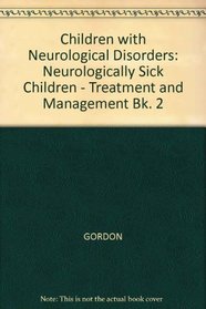 Children with Neurological Disorders: Neurologically Sick Children - Treatment and Management Bk. 2