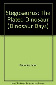 Stegosaurus: The Plated Dinosaur (Riehecky, Janet, Dinosaur Days.)