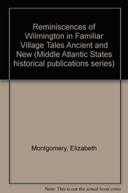 Reminiscences of Wilmington in Familiar Village Tales Ancient and New (Middle Atlantic States historical publications series)