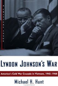 Lyndon Johnson's War : America's Cold War Crusade in Vietnam, 1945-1968 (Critical Issue)