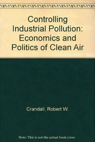 Controlling Industrial Pollution: The Economics and Politics of Clean Air (Studies in the regulation of economic activity)