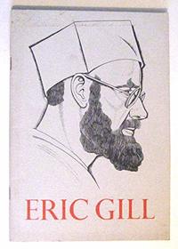 Eric Gill Stone Carver, Wood Engraver, Typographer, Writer, 3 Essays to Accompany an Exhibition of His Life and Work
