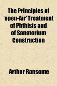 The Principles of 'open-Air' Treatment of Phthisis and of Sanatorium Construction
