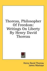 Thoreau, Philosopher Of Freedom: Writings On Liberty By Henry David Thoreau