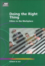 Doing the Right Thing : Ethics in the Workplace