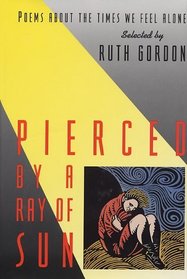Pierced by a Ray of Sun : Poems About the Times We Feel Alone
