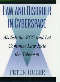 Law and Disorder in Cyberspace: Abolish the Fcc and Let Common Law Rule the Telecosm