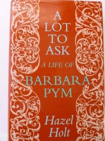 A Lot to Ask: A Life of Barbara Pym