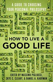 How to Live a Good Life: A Guide to Choosing Your Personal Philosophy