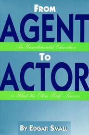 From Agent to Actor: An Unsentimental Education or What the Other Half Knows