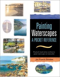 Painting Waterscapes: A Pocket Reference : Practical Visual Advice on How to Create Waterscapes Using Watercolors (Pocket Reference Books for Watercolor Artists)