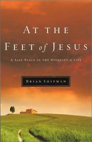 At the Feet of Jesus: A Safe Place in the Disquiet of Life