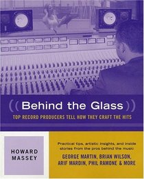 Behind the Glass: Top Record Producers Tell How They Craft the Hits
