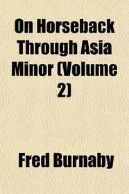 On Horseback Through Asia Minor (Volume 2)