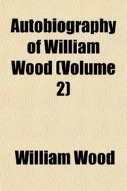 Autobiography of William Wood (Volume 2)