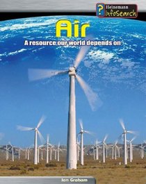 Air: A Resource Our World Depends On (Heinemann Infosearch, Managing Our Resources)