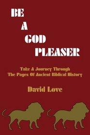 Be a God Pleaser: Take A Journey Through The Pages Of Ancient Biblical History