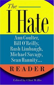 The I Hate Ann Coulter, Bill O'Reilly, Rush Limbaugh, Michael Savage, Sean Hannity. . . Reader: The Hideous Truth About America's Ugliest Conservatives