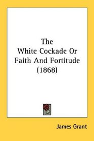 The White Cockade Or Faith And Fortitude (1868)