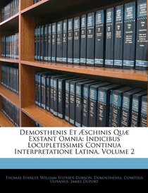 Demosthenis Et schinis Qu Exstant Omnia: Indicibus Locupletissimis Continua Interpretatione Latina, Volume 2 (Latin Edition)