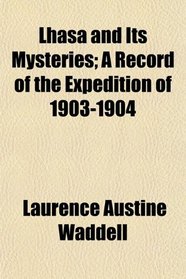 Lhasa and Its Mysteries; A Record of the Expedition of 1903-1904