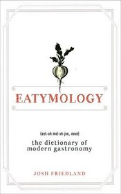 Eatymology: The Dictionary of Modern Gastronomy