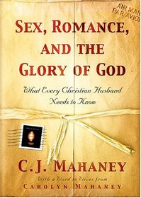 Sex, Romance And The Glory Of God: What Every Christian Husband Needs To Know