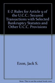 E-Z Rules for Article 9 of the U.C.C.: Secured Transactions with Selected Bankruptcy Statutes and Other U.C.C. Provisions