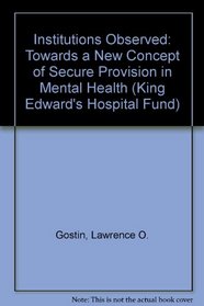 Institutions Observed: Towards a New Concept of Secure Provision in Mental Health (King Edward's Hospital Fund)