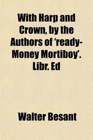 With Harp and Crown, by the Authors of 'ready-Money Mortiboy'. Libr. Ed