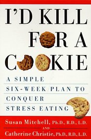 I'd Kill for a Cookie: A Simple Six-Week Plan to Conquer Stress Eating