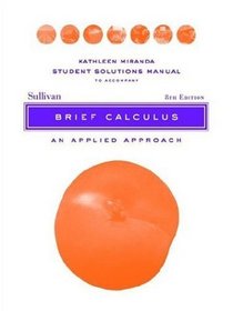 Brief Calculus, Student Solutions Manual: An Applied Approach (Miranda Student Solutions Manual)