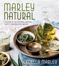Marley Natural: A Guide to the Cannabis Lifestyle, with 75 Herb-Boosted Recipes