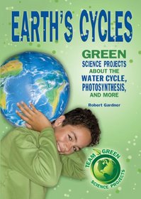 Earth's Cycles: Green Science Projects about the Water Cycle, Photosynthesis, and More (Team Green Science Projects)